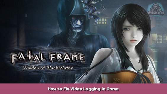 FATAL FRAME / PROJECT ZERO: Maiden of Black Water How to Fix Video Lagging in Game 1 - steamsplay.com