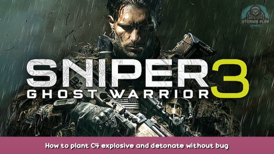 Sniper Ghost Warrior 3 How to plant C4 explosive and detonate without bug 1 - steamsplay.com