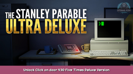 The Stanley Parable: Ultra Deluxe Unlock Click on door 430 Five Times Deluxe Version 1 - steamsplay.com