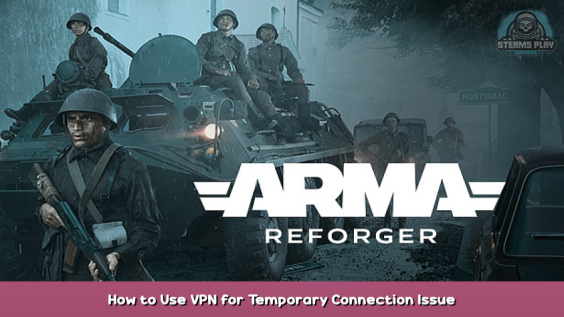 Arma Reforger How to Use VPN for Temporary Connection Issue 1 - steamsplay.com