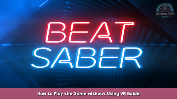 Beat Saber How to Play the Game without Using VR Guide 1 - steamsplay.com