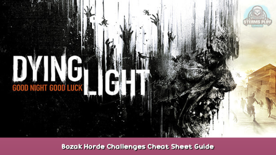 Dying Light Bozak Horde Challenges Cheat Sheet Guide 1 - steamsplay.com