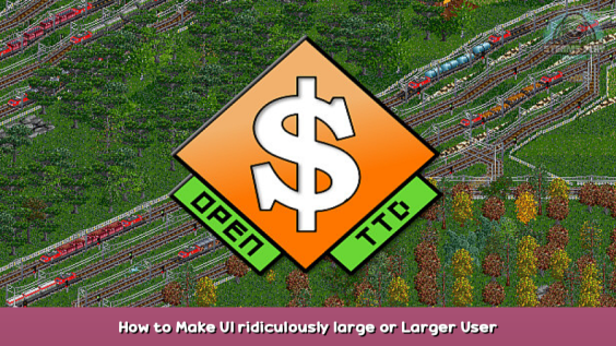 OpenTTD How to Make UI ridiculously large or Larger User Interface 1 - steamsplay.com