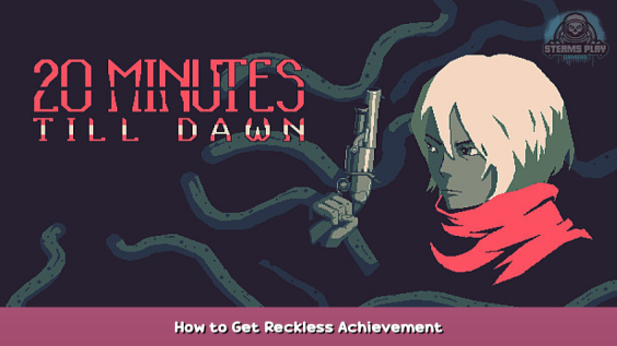 20 Minutes Till Dawn How to Get Reckless Achievement 1 - steamsplay.com