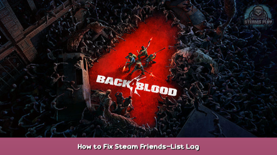 Back 4 Blood How to Fix Steam Friends-List Lag 1 - steamsplay.com