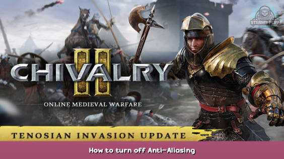 Chivalry 2 How to turn off Anti-Aliasing 1 - steamsplay.com