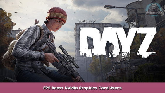 DayZ FPS Boost Nvidia Graphics Card Users 1 - steamsplay.com