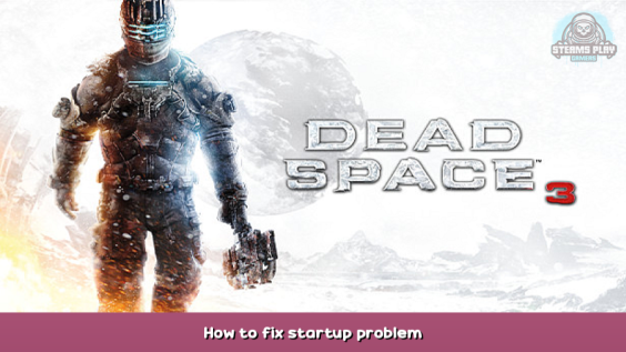 Dead Space™ 3 How to fix startup problem 1 - steamsplay.com