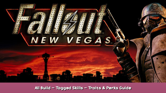Fallout: New Vegas All Build – Tagged Skills – Traits & Perks Guide 1 - steamsplay.com