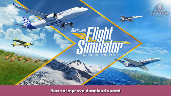 Microsoft Flight Simulator How to improve download speed 1 - steamsplay.com