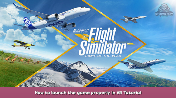Microsoft Flight Simulator How to launch the game properly in VR Tutorial 1 - steamsplay.com