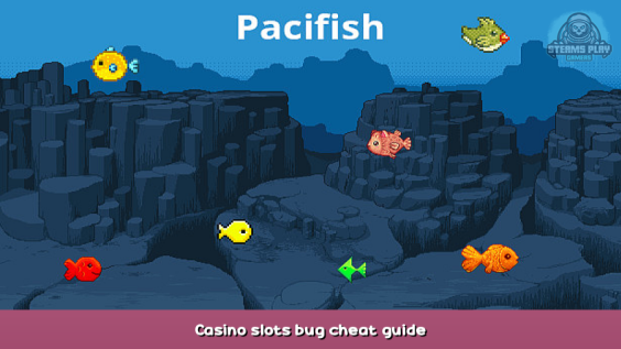Pacifish Casino slots bug cheat guide 1 - steamsplay.com