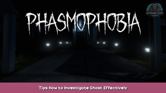 Phasmophobia Tips How to Investigate Ghost Effectively 1 - steamsplay.com