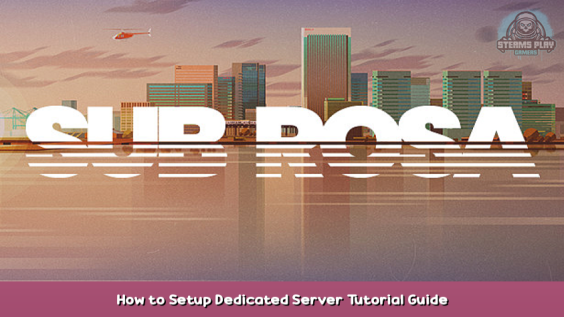 Sub Rosa How to Setup Dedicated Server Tutorial Guide 1 - steamsplay.com