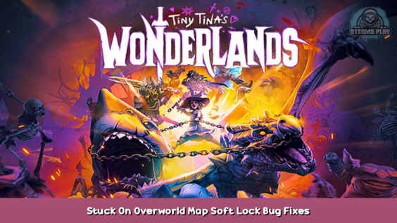 Tiny Tina’s Wonderlands Stuck On Overworld Map Soft Lock Bug Fixes 1 - steamsplay.com