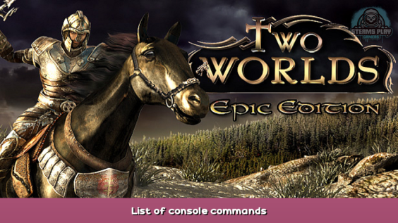 Two Worlds: Epic Edition List of console commands 1 - steamsplay.com