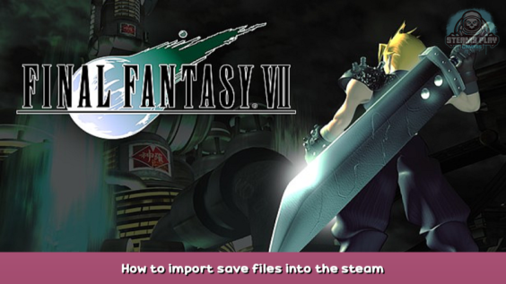 FINAL FANTASY VII How to import save files into the steam 1 - steamsplay.com