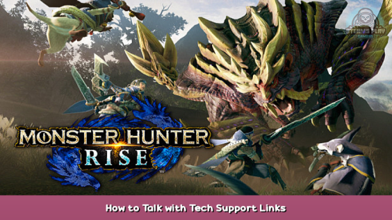 MONSTER HUNTER RISE How to Talk with Tech Support Links 1 - steamsplay.com