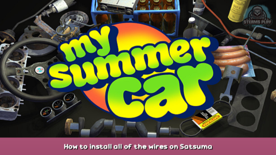 My Summer Car How to install all of the wires on Satsuma 1 - steamsplay.com