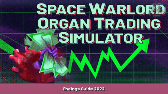 Space Warlord Organ Trading Simulator Endings Guide 2022 1 - steamsplay.com