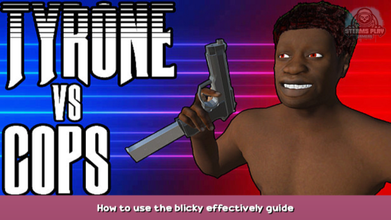 Tyrone vs Cops How to use the blicky effectively guide 1 - steamsplay.com