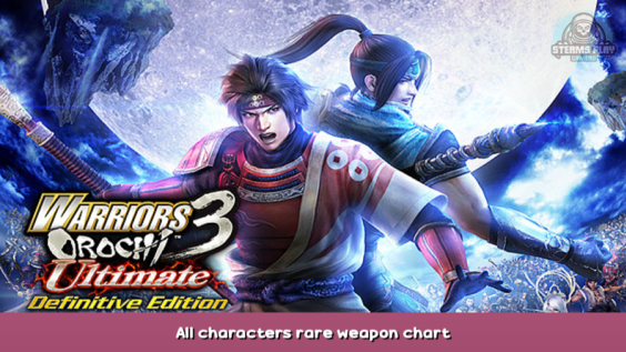 WARRIORS OROCHI 3 Ultimate Definitive Edition All characters rare weapon chart 1 - steamsplay.com
