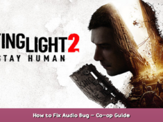 Dying Light 2 How to Fix Audio Bug – Co-op Guide 1 - steamsplay.com
