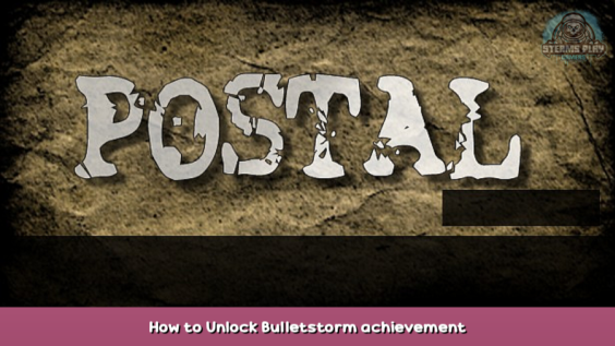 POSTAL How to Unlock Bulletstorm achievement 1 - steamsplay.com