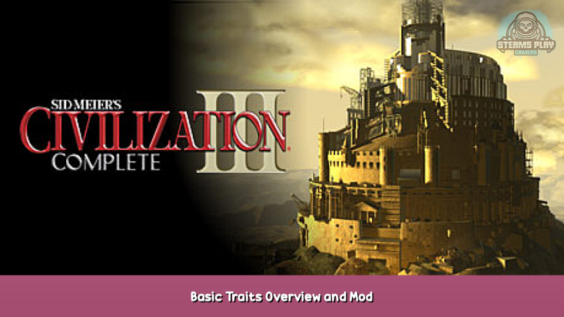 Sid Meier’s Civilization III: Complete Basic Traits Overview and Mod 1 - steamsplay.com