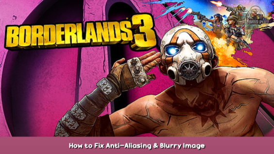 Borderlands 3 How to Fix Anti-Aliasing & Blurry Image 1 - steamsplay.com