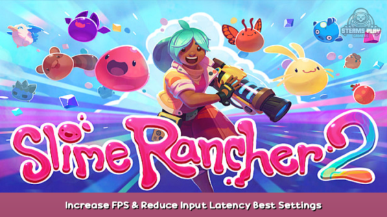 Slime Rancher 2 Increase FPS & Reduce Input Latency Best Settings 1 - steamsplay.com
