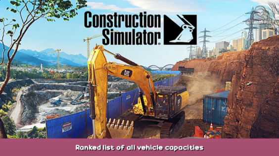 Construction Simulator Ranked list of all vehicle capacities 1 - steamsplay.com