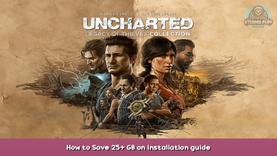 UNCHARTED™: Legacy of Thieves Collection How to Save 25+ GB on installation guide 1 - steamsplay.com